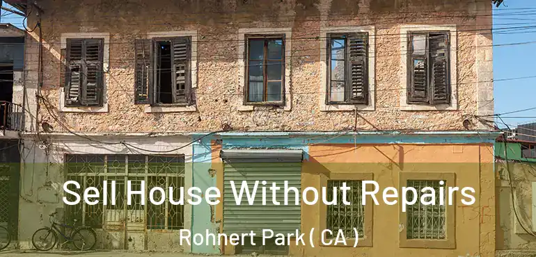 Sell House Without Repairs Rohnert Park ( CA )