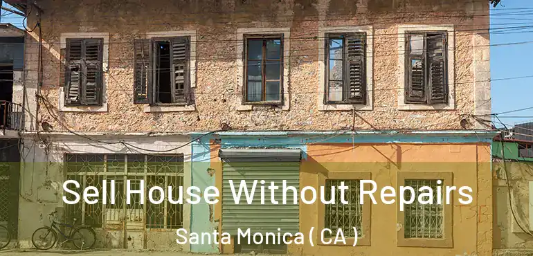 Sell House Without Repairs Santa Monica ( CA )