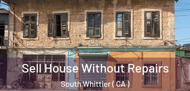  Sell House Without Repairs South Whittier ( CA )