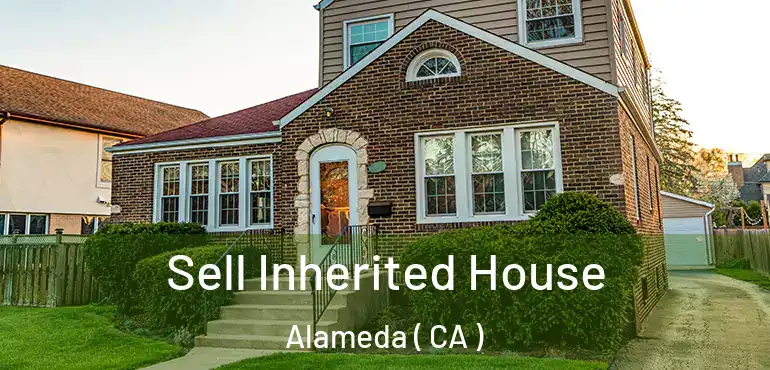  Sell Inherited House Alameda ( CA )