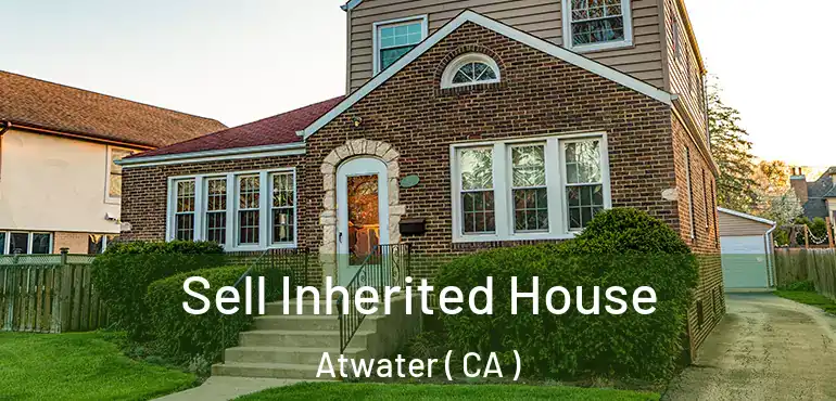  Sell Inherited House Atwater ( CA )