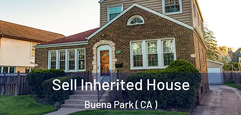 Sell Inherited House Buena Park ( CA )