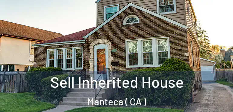  Sell Inherited House Manteca ( CA )