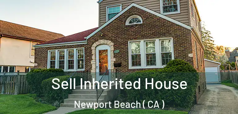  Sell Inherited House Newport Beach ( CA )