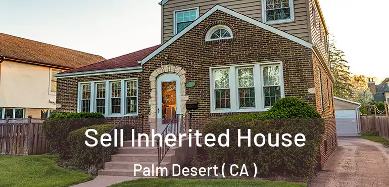  Sell Inherited House Palm Desert ( CA )