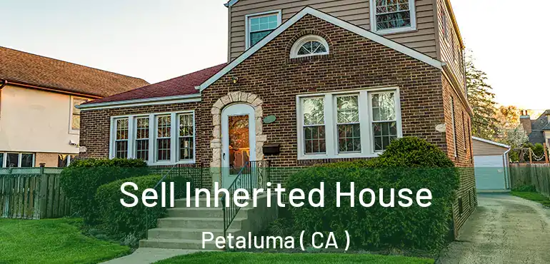  Sell Inherited House Petaluma ( CA )