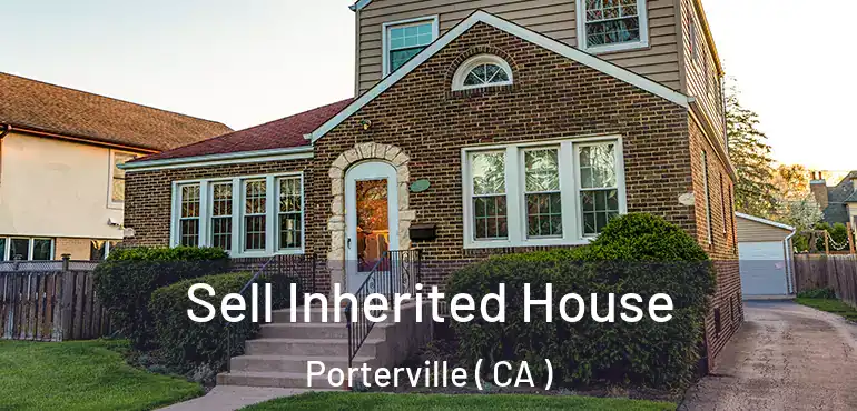 Sell Inherited House Porterville ( CA )