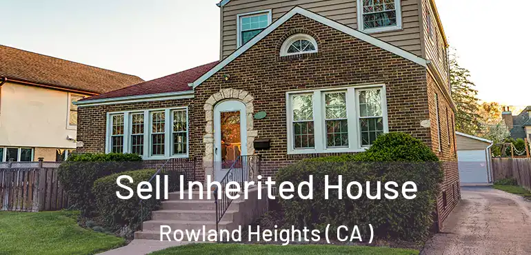 Sell Inherited House Rowland Heights ( CA )