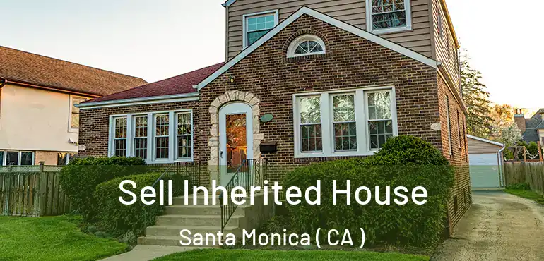 Sell Inherited House Santa Monica ( CA )