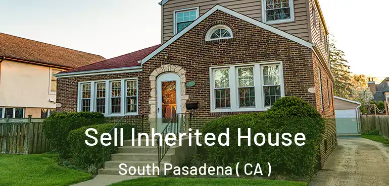  Sell Inherited House South Pasadena ( CA )