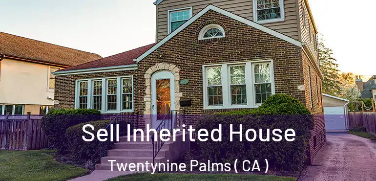 Sell Inherited House Twentynine Palms ( CA )
