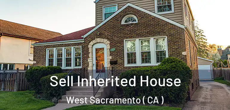  Sell Inherited House West Sacramento ( CA )