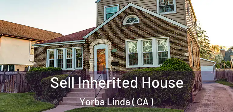 Sell Inherited House Yorba Linda ( CA )
