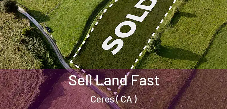 Sell Land Fast Ceres ( CA )
