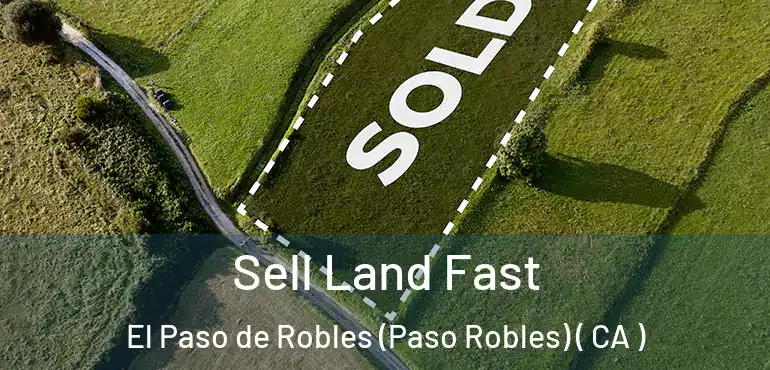  Sell Land Fast El Paso de Robles (Paso Robles) ( CA )
