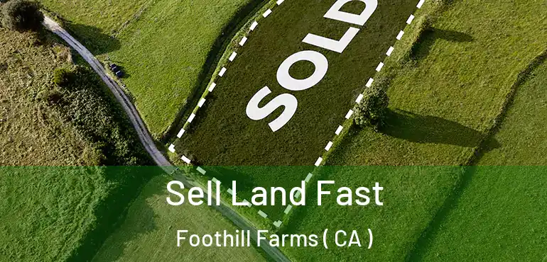  Sell Land Fast Foothill Farms ( CA )