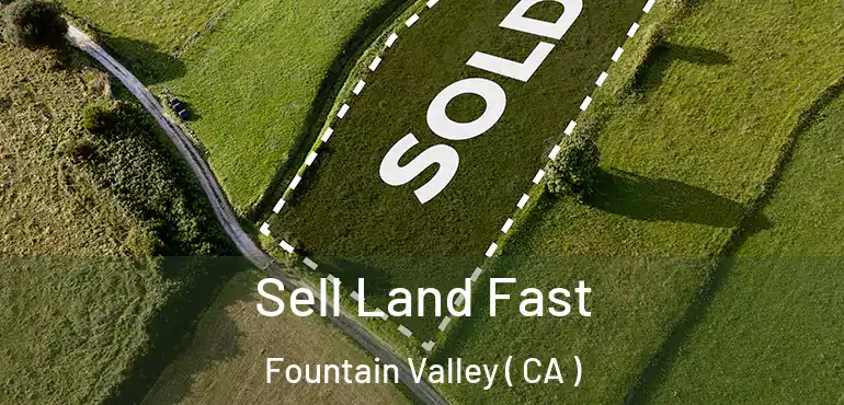 Sell Land Fast Fountain Valley ( CA )