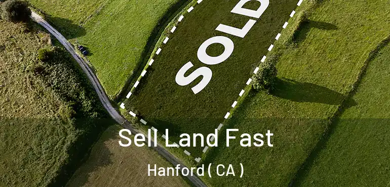 Sell Land Fast Hanford ( CA )