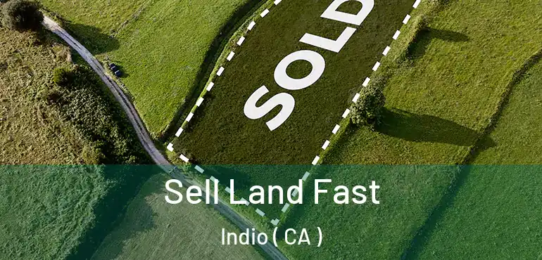 Sell Land Fast Indio ( CA )