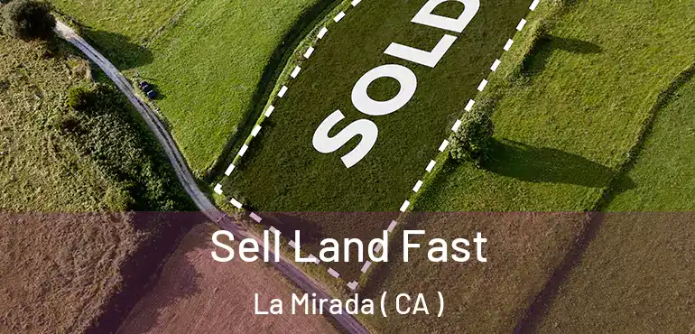 Sell Land Fast La Mirada ( CA )