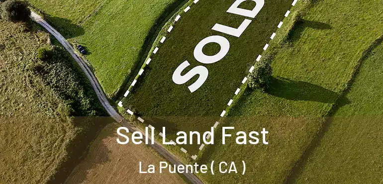  Sell Land Fast La Puente ( CA )