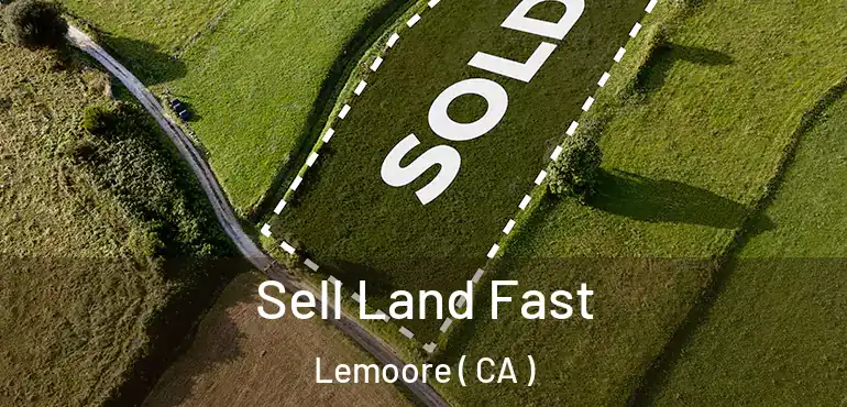 Sell Land Fast Lemoore ( CA )