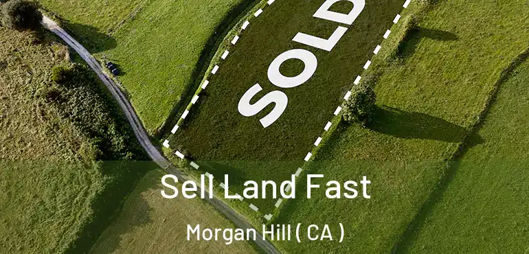Sell Land Fast Morgan Hill ( CA )