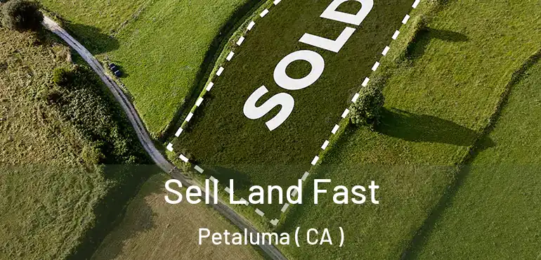  Sell Land Fast Petaluma ( CA )