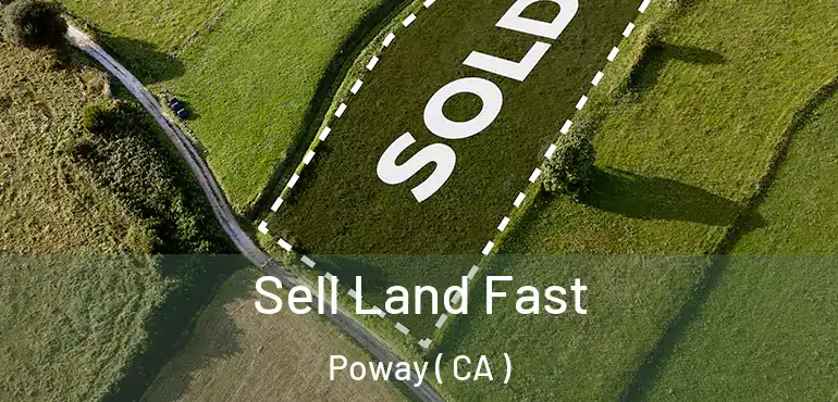 Sell Land Fast Poway ( CA )