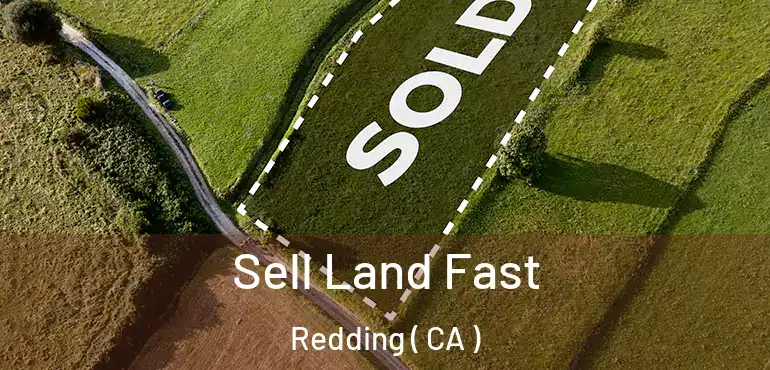  Sell Land Fast Redding ( CA )