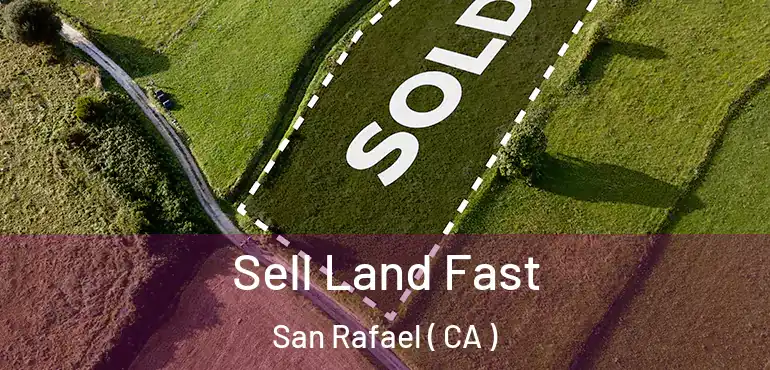 Sell Land Fast San Rafael ( CA )