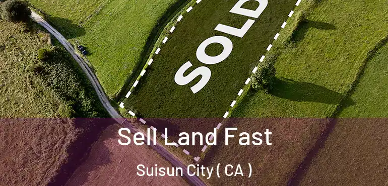  Sell Land Fast Suisun City ( CA )