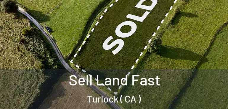  Sell Land Fast Turlock ( CA )