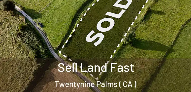  Sell Land Fast Twentynine Palms ( CA )
