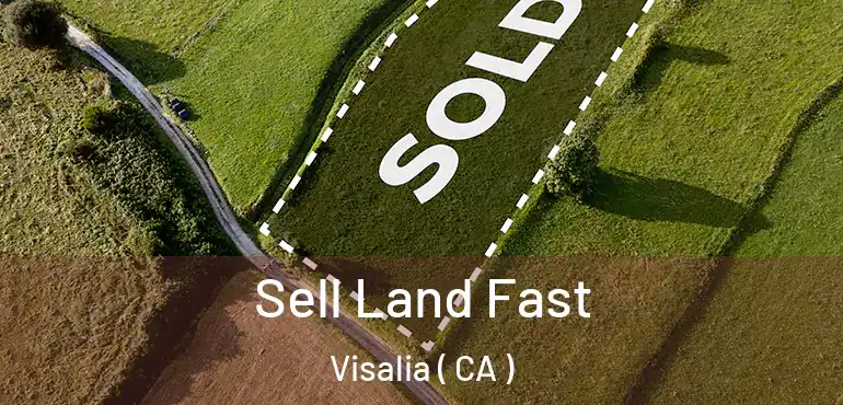 Sell Land Fast Visalia ( CA )