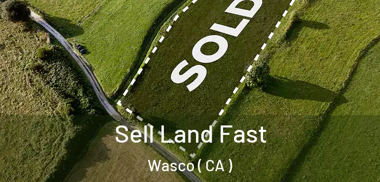 Sell Land Fast Wasco ( CA )