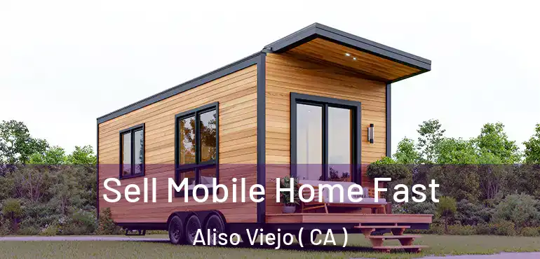  Sell Mobile Home Fast Aliso Viejo ( CA )