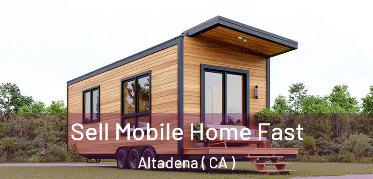  Sell Mobile Home Fast Altadena ( CA )