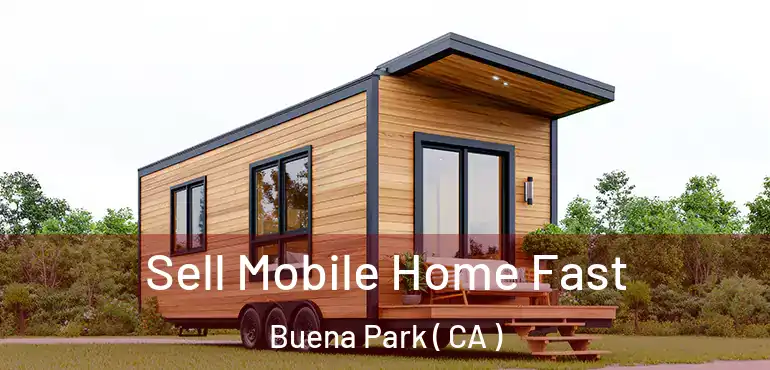  Sell Mobile Home Fast Buena Park ( CA )