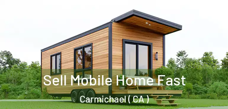  Sell Mobile Home Fast Carmichael ( CA )