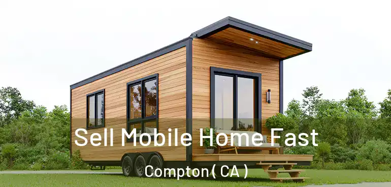  Sell Mobile Home Fast Compton ( CA )