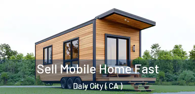  Sell Mobile Home Fast Daly City ( CA )