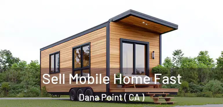  Sell Mobile Home Fast Dana Point ( CA )