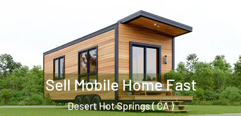  Sell Mobile Home Fast Desert Hot Springs ( CA )