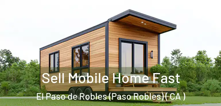  Sell Mobile Home Fast El Paso de Robles (Paso Robles) ( CA )
