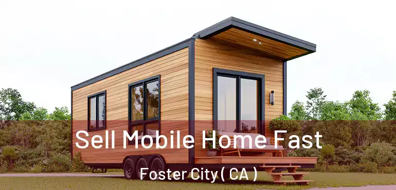 Sell Mobile Home Fast Foster City ( CA )