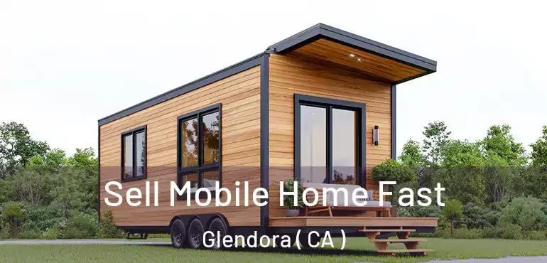  Sell Mobile Home Fast Glendora ( CA )