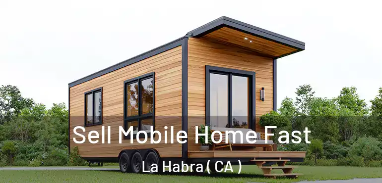  Sell Mobile Home Fast La Habra ( CA )