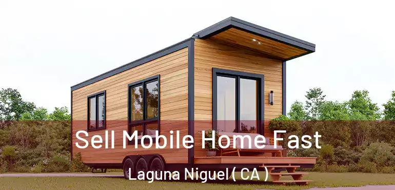 Sell Mobile Home Fast Laguna Niguel ( CA )