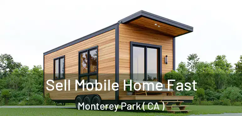 Sell Mobile Home Fast Monterey Park ( CA )